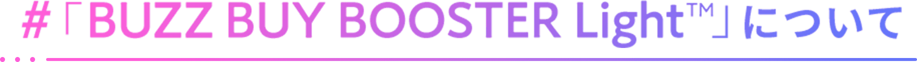 #「BUZZ BUY BOOSTER Light™」について